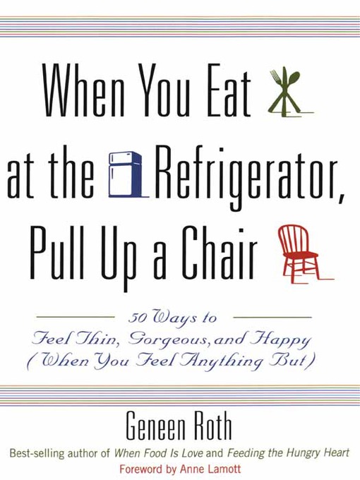 Title details for When You Eat at the Refrigerator, Pull Up a Chair by Geneen Roth - Available